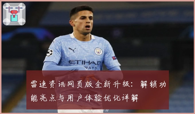 雷速资讯网页版全新升级：解锁功能亮点与用户体验优化详解