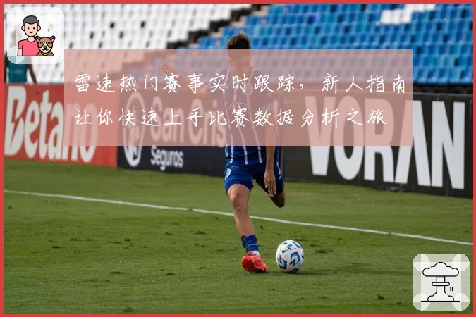 雷速热门赛事实时跟踪，新人指南让你快速上手比赛数据分析之旅