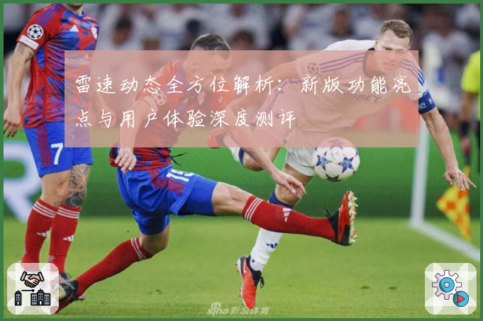 雷速动态全方位解析：新版功能亮点与用户体验深度测评