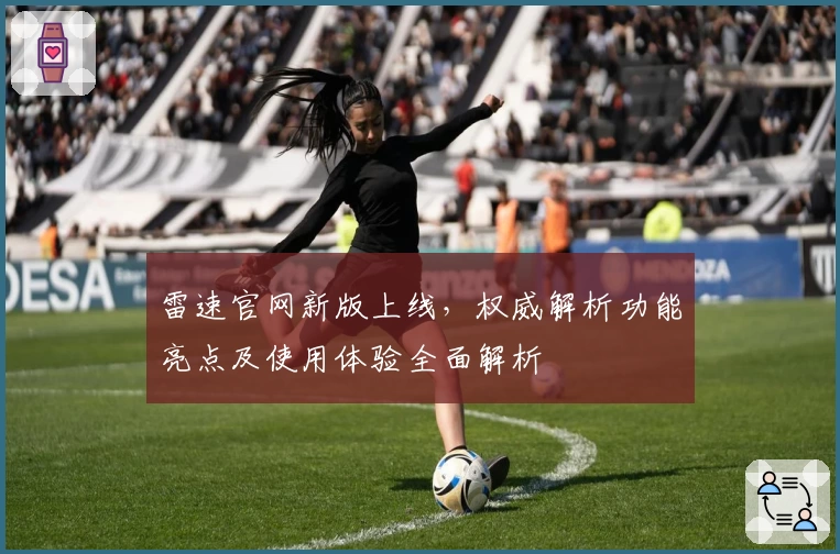雷速官网新版上线，权威解析功能亮点及使用体验全面解析