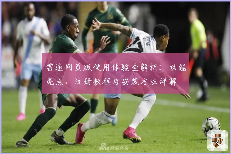 雷速网页版使用体验全解析：功能亮点、注册教程与安装方法详解