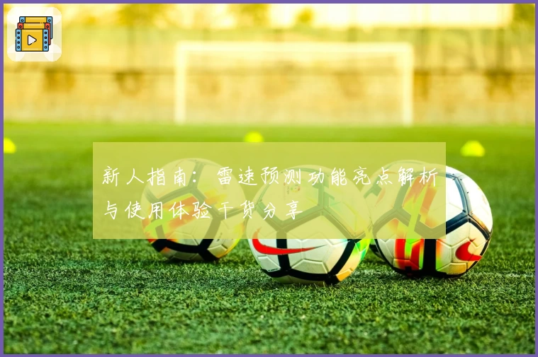 新人指南：雷速预测功能亮点解析与使用体验干货分享