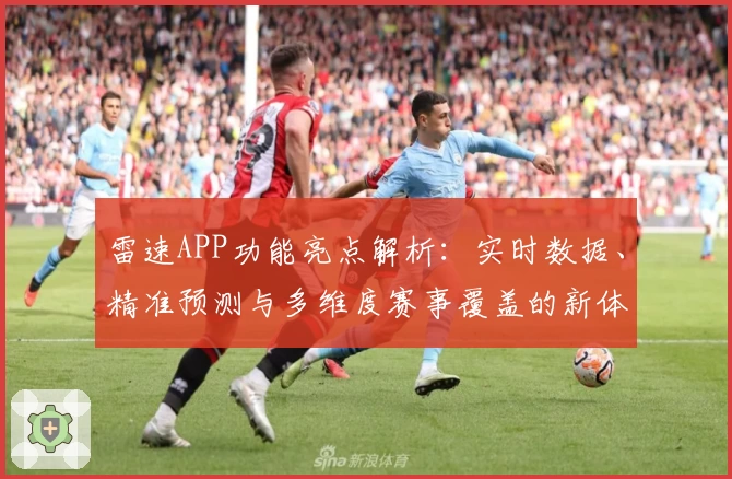 雷速APP功能亮点解析：实时数据、精准预测与多维度赛事覆盖的新体验