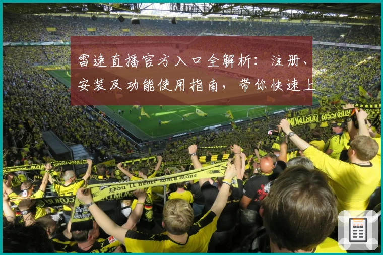 雷速直播官方入口全解析：注册、安装及功能使用指南，带你快速上手新体验