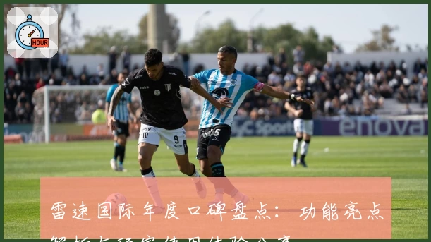 雷速国际年度口碑盘点：功能亮点解析与玩家使用体验分享