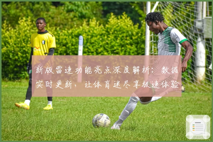 新版雷速功能亮点深度解析：数据实时更新，让体育迷尽享极速体验