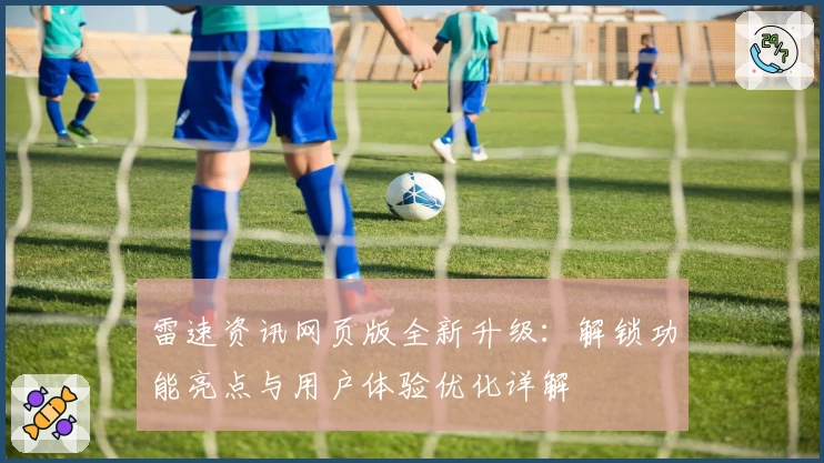 雷速资讯网页版全新升级：解锁功能亮点与用户体验优化详解