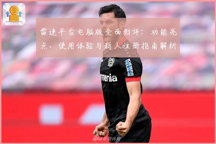 雷速平台电脑版全面测评：功能亮点、使用体验与新人注册指南解析